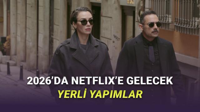 2026 Boyunca Netflix'te Yayımlanacak Yerli Yapımlar Açıklandı: Şölen Var!